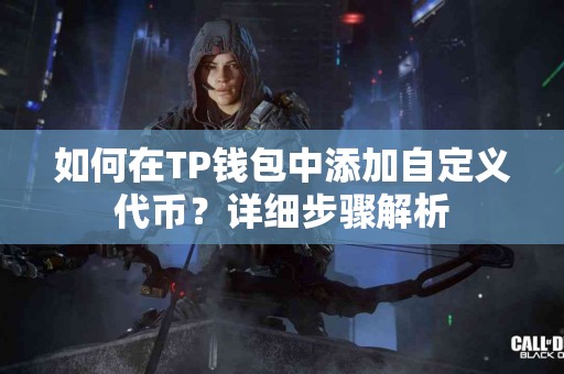 如何在TP钱包中添加自定义代币？详细步骤解析