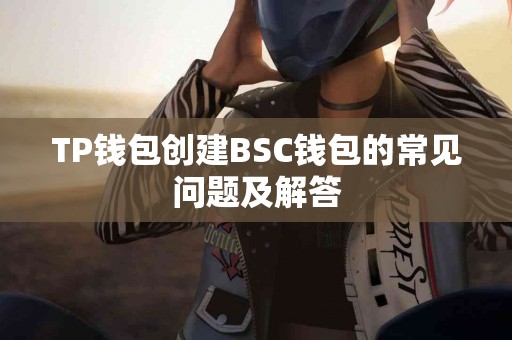 TP钱包创建BSC钱包的常见问题及解答