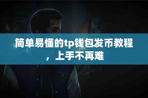 简单易懂的tp钱包发币教程，上手不再难