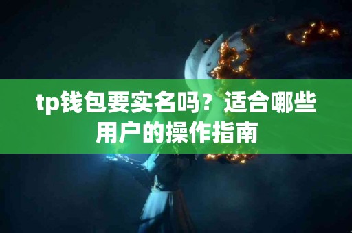 tp钱包要实名吗？适合哪些用户的操作指南