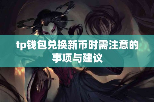 tp钱包兑换新币时需注意的事项与建议