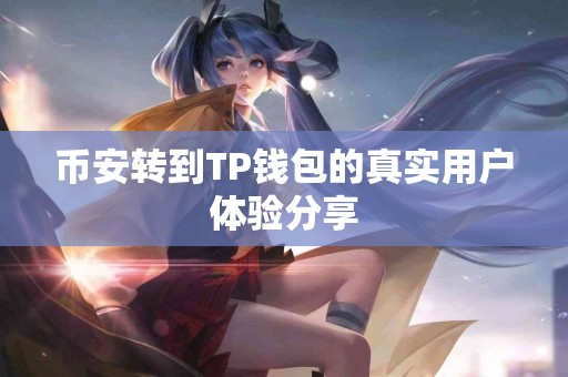 币安转到TP钱包的真实用户体验分享