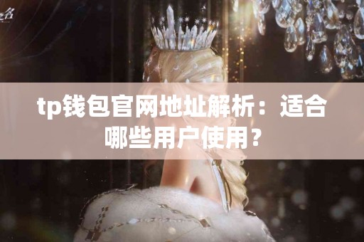 tp钱包官网地址解析：适合哪些用户使用？