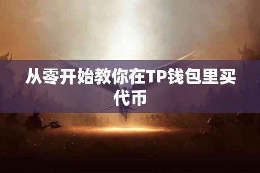 从零开始教你在TP钱包里买代币