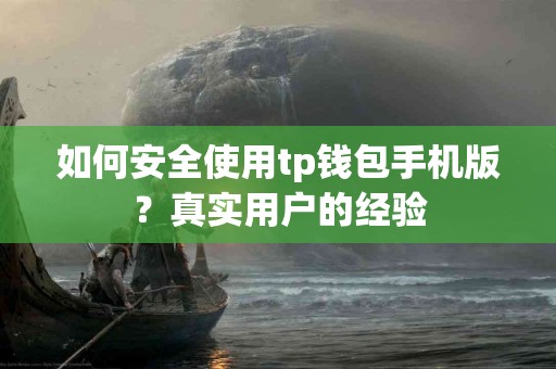 如何安全使用tp钱包手机版？真实用户的经验