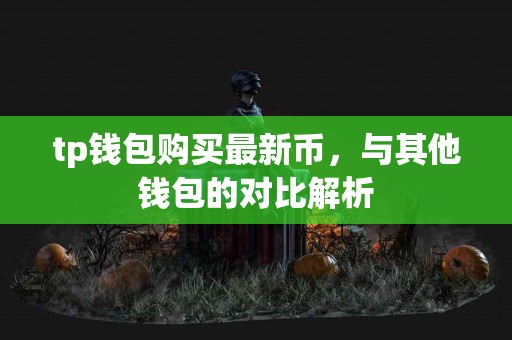 tp钱包购买最新币，与其他钱包的对比解析