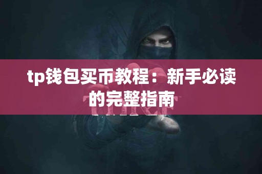tp钱包买币教程：新手必读的完整指南