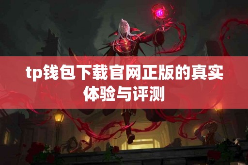 tp钱包下载官网正版的真实体验与评测