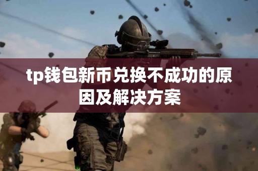 tp钱包新币兑换不成功的原因及解决方案