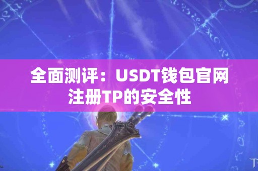 全面测评：USDT钱包官网注册TP的安全性