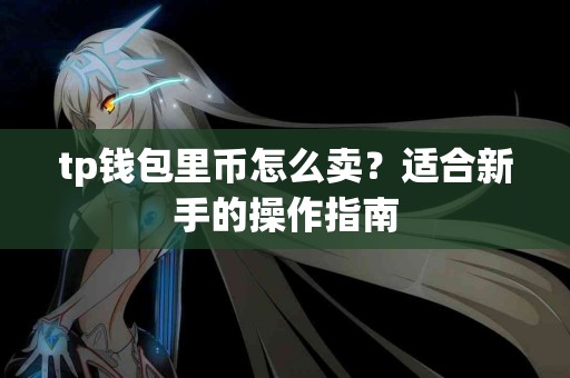 tp钱包里币怎么卖？适合新手的操作指南