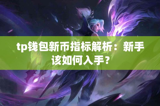 tp钱包新币指标解析：新手该如何入手？