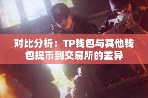 对比分析：TP钱包与其他钱包提币到交易所的差异