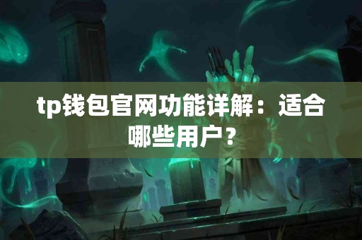 tp钱包官网功能详解：适合哪些用户？
