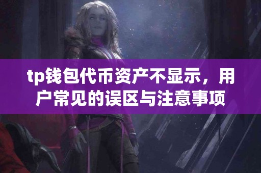 tp钱包代币资产不显示，用户常见的误区与注意事项