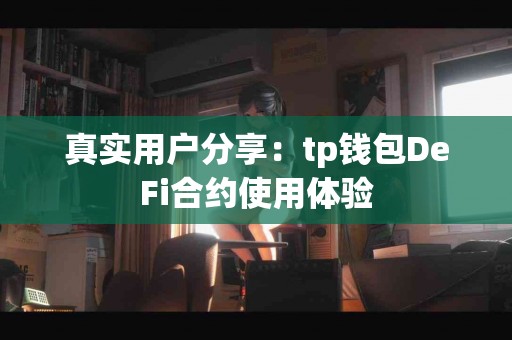 真实用户分享：tp钱包DeFi合约使用体验