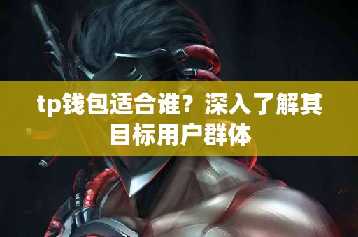 tp钱包适合谁？深入了解其目标用户群体