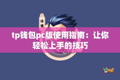 tp钱包pc版使用指南：让你轻松上手的技巧