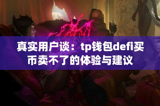 真实用户谈：tp钱包defi买币卖不了的体验与建议