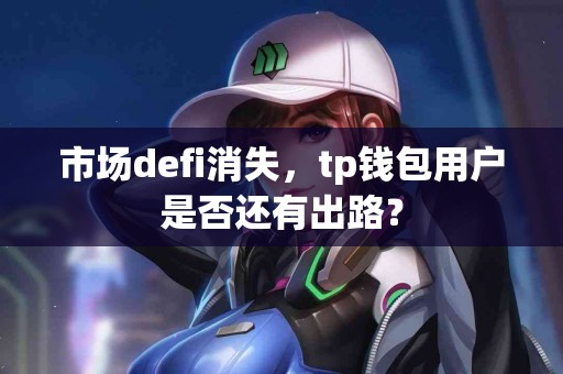 市场defi消失，tp钱包用户是否还有出路？