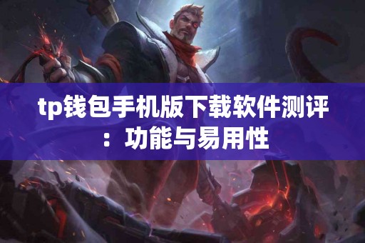 tp钱包手机版下载软件测评：功能与易用性