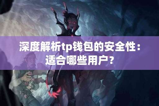 深度解析tp钱包的安全性：适合哪些用户？