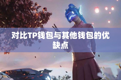 对比TP钱包与其他钱包的优缺点