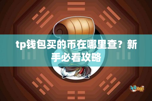 tp钱包买的币在哪里查？新手必看攻略