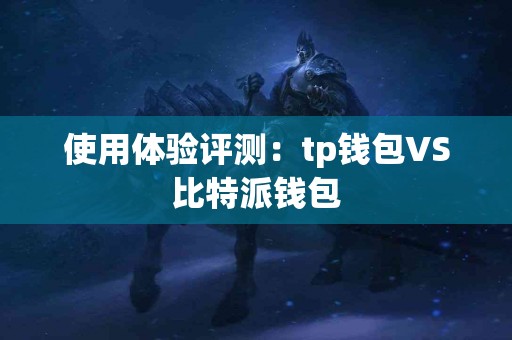 使用体验评测：tp钱包VS比特派钱包