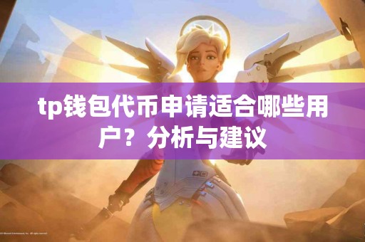 tp钱包代币申请适合哪些用户？分析与建议