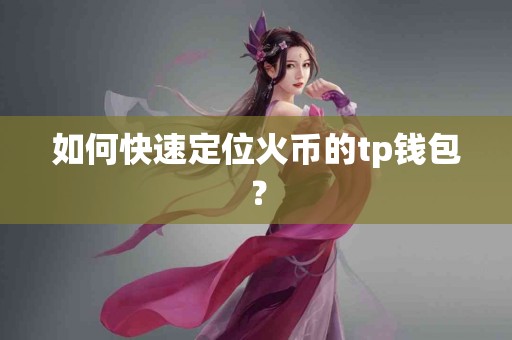 如何快速定位火币的tp钱包？