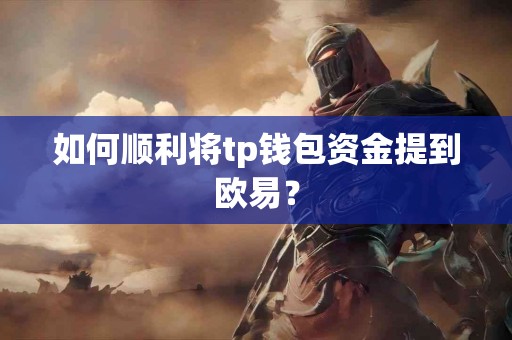 如何顺利将tp钱包资金提到欧易？